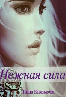 Нежная сила — Нина Князькова