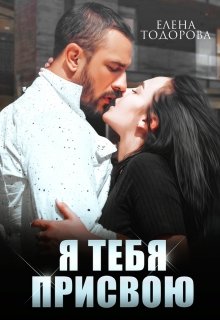 Я тебя присвою — Елена Тодорова