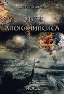 Рубеж апокалипсиса. Часть 3: Исход. — Алексей Яшин