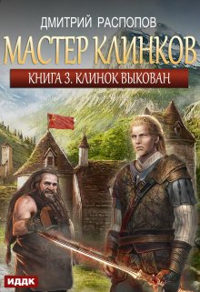 Мастер клинков. Книга 3. Клинок выкован — ИДДК